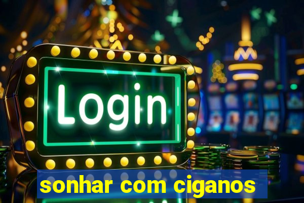 sonhar com ciganos